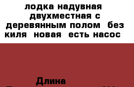 лодка надувная, двухместная с деревянным полом, без киля, новая, есть насос..  › Длина ­ 290 › Производитель ­ г. Уфа ООО “Нельма“ › Модель ­ Nl 290 › Цена ­ 15 000 - Челябинская обл., Челябинск г. Водная техника » Надувные лодки   . Челябинская обл.